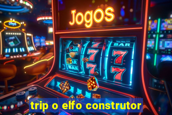 trip o elfo construtor